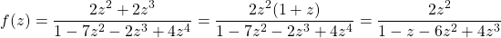 \[ f(z)=\dfrac{2z^2+2z^3}{1-7z^2-2z^3+4z^4}=\dfrac{2z^2(1+z)}{1-7z^2-2z^3+4z^4}=\dfrac{2z^2}{1-z-6z^2+4z^3}\]