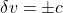 \delta v=\pm c