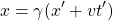 \[ x=\gamma (x'+vt')\]