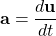 \mathbf{a}=\dfrac{d\mathbf{u}}{dt}