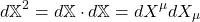 \[ d \mathbb{X}^2=d \mathbb{X}\cdot d \mathbb{X}=dX^\mu d X_\mu\]