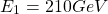 \[ E_1=210 GeV\]