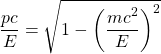 \[ \dfrac{pc}{E}=\sqrt{1-\left( \dfrac{mc^2}{E}\right)^2}\]