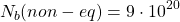 \[N_b(non-eq)=9\cdot 10^{20}\]