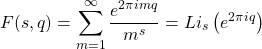 \begin{equation*} F(s,q)=\sum_{m=1}^\infty\dfrac{e^{2\pi imq}}{m^s}=Li_s\left(e^{2 \pi i q}\right) \end{equation*}