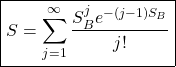 \[ \boxed{S=\displaystyle{\sum_{j=1}^\infty\dfrac{S_B^je^{-(j-1)S_B}}{j!}}}\]