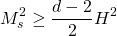 \begin{equation*} M_s^2\geq \dfrac{d-2}{2} H^2 \end{equation*}