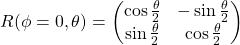 R(\phi=0,\theta)=\begin{pmatrix}\cos\frac{\theta}{2} & -\sin\frac{\theta}{2}\\ \sin\frac{\theta}{2} & \cos\frac{\theta}{2}\end{pmatrix}