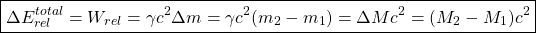 \[ \boxed{\Delta E_{rel}^{total}=W_{rel}=\gamma c^2 \Delta m= \gamma c^2 (m_2-m_1)= \Delta M c^2 = (M_2-M_1)c^2}\]