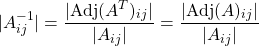 \[ \vert A^{-1}_{ij}\vert =\dfrac{\vert \mbox{Adj}(A^T)_{ij}\vert }{\vert A_{ij}\vert }=\dfrac{\vert \mbox{Adj}(A)_{ij}\vert }{\vert A_{ij}\vert }\]