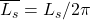 \overline{L_s}=L_s/2\pi
