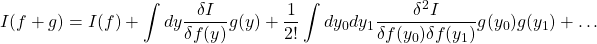 \displaystyle{I(f+g)=I(f)+\int dy\dfrac{\delta I}{\delta f(y)}g(y)+\dfrac{1}{2!}\int dy_0dy_1\dfrac{\delta^2I}{\delta f(y_0)\delta f(y_1)}g(y_0)g(y_1)+\ldots}