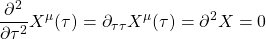 \begin{equation*} \dfrac{\partial^2}{\partial \tau^2}X^\mu(\tau)=\partial_{\tau\tau}X^\mu(\tau)=\partial^2 X=0\end{equation*}