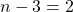n-3=2