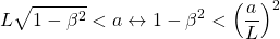 \[ L\sqrt{1-\beta^2}<a\leftrightarrow 1-\beta^2<\left(\dfrac{a}{L}\right)^2\]