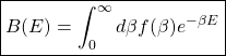 \[ \boxed{B (E)=\displaystyle{\int_0^\infty d\beta f(\beta) e^{-\beta E}}}\]