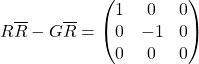 \[R\overline{R}-G\overline{R}=\begin{pmatrix}1&0&0\\0&-1&0\\0&0&0\end{pmatrix}\]