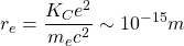 \begin{equation*} r_e=\dfrac{K_Ce^2}{m_ec^2}\sim 10^{-15}m\end{equation*}