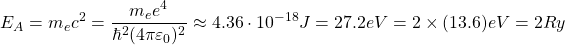 \[ E_A=m_ec^2=\dfrac{m_ee^4}{\hbar^2(4\pi\varepsilon_0)^2} \approx 4.36\cdot 10^{ -18}J=27.2eV=2\times(13.6)eV=2Ry\]