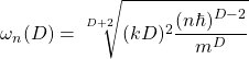 \begin{equation*} \omega_n(D)=\sqrt[D+2]{(kD)^2\dfrac{(n\hbar)^{D-2}}{m^D}}\end{equation*}