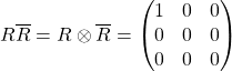 \[R\overline{R}=R\otimes\overline{R}=\begin{pmatrix} 1&0&0\\0&0&0\\0&0&0\end{pmatrix}\]