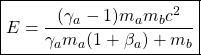 \boxed{E=\dfrac{(\gamma_a-1)m_am_bc^2}{\gamma_a m_a(1+\beta_a)+m_b}}