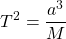 \[T^2=\dfrac{a^3}{M}\]