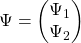 \Psi=\begin{pmatrix}\Psi_1\\ \Psi_2\end{pmatrix}