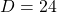 D=24