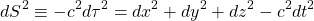 \[ dS^2\equiv -c^2d\tau^2=dx^2+dy^2+dz^2-c^2dt^2\]