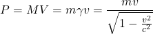 \[P=MV=m\gamma v=\dfrac{mv}{\sqrt{1-\frac{v^2}{c^2}}}\]