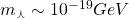 m_\curlywedge\sim 10^{-19}GeV