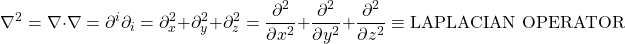 \[ \nabla^2=\nabla \cdot \nabla=\partial^i \partial_i=\partial^2_x +\partial^2_y +\partial^2_z=\dfrac{\partial^2}{\partial x^2}+\dfrac{\partial^2}{\partial y^2}+\dfrac{\partial^2}{\partial z^2}\equiv \mbox{LAPLACIAN OPERATOR}\]
