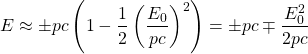 \[E\approx \pm pc\left(1-\dfrac{1}{2}\left(\dfrac{E_0}{pc}\right)^2\right)=\pm pc\mp\dfrac{E_0^2}{2pc}\]