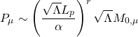 \begin{equation*} P_\mu \sim \left(\dfrac{\sqrt{\Lambda} L_p}{\alpha}\right)^r\sqrt{\Lambda} M_{0,\mu} \end{equation*}