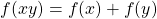 \[ f(xy)=f(x)+f(y)\]