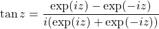 \[ \tan z=\dfrac{\exp (iz)-\exp (-iz)}{i(\exp (iz)+\exp(-iz))}\]