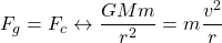 \[F_g=F_c\leftrightarrow \dfrac{GMm}{r^2}=m\dfrac{v^2}{r}\]