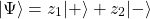 \[\vert \Psi\rangle=z_1\vert +\rangle+z_2\vert -\rangle\]