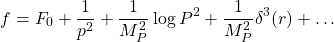 \begin{equation*}f=F_0+\dfrac{1}{p^2}+\dfrac{1}{M_P^2}\log P^2+\dfrac{1}{M_P^2}\delta^3(r)+\ldots\end{equation*}