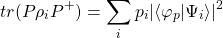 \[tr(P\rho_iP^+)=\sum_i p_i\vert\langle \varphi_p\vert \Psi_i\rangle\vert^2\]