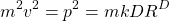 \begin{equation*} m^2v^2=p^2=mkDR^D\end{equation*}