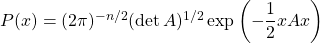 P(x)=(2\pi)^{-n/2}(\det A)^{1/2}\exp \left(-\dfrac{1}{2}xAx\right)