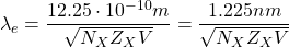 \lambda_e=\dfrac{12.25\cdot 10^{-10}m}{\sqrt{N_XZ_XV}}=\dfrac{1.225nm}{\sqrt{N_XZ_XV}}