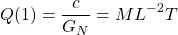 \[Q(1)=\dfrac{c}{G_N}=ML^{-2}T\]