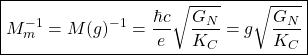 \[\boxed{M_m^{-1}=M(g)^{-1}=\dfrac{\hbar c}{e}\sqrt{\dfrac{G_N}{K_C}}=g\sqrt{\dfrac{G_N}{K_C}}}\]