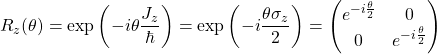 R_z(\theta)=\exp\left(-i\theta \dfrac{J_z}{\hbar}\right)=\exp\left(-i\dfrac{\theta\sigma_z}{2}\right)=\begin{pmatrix}e^{-i\frac{\theta}{2}} & 0\\ 0 & e^{-i\frac{\theta}{2}}\end{pmatrix}