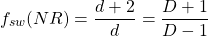 \[f_{sw}(NR)=\dfrac{d+2}{d}=\dfrac{D+1}{D-1}\]
