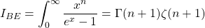 \begin{equation*} I_{BE}=\int_{0}^\infty\dfrac{x^n}{e^x-1}=\Gamma(n+1)\zeta(n+1) \end{equation*}