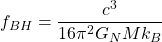 \[f_{BH}=\dfrac{ c^3}{16\pi^2 G_NM k_B}\]